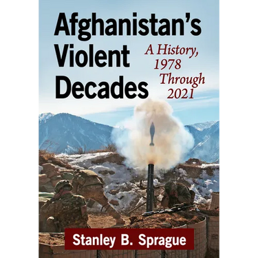 Afghanistan's Violent Decades: A History, 1978 Through 2021