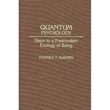 Quantum Psychology: Steps to a Postmodern Ecology of Being