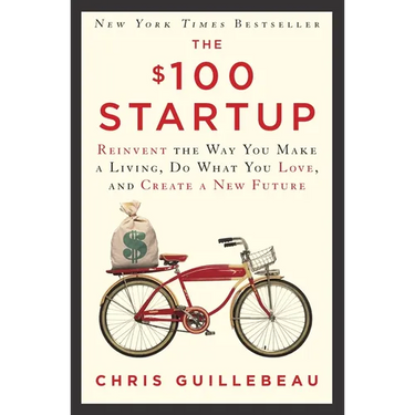 The $100 Startup: Reinvent the Way You Make a Living, Do What You Love, and Create a New Future