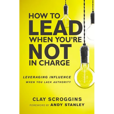How to Lead When You're Not in Charge: Leveraging Influence When You Lack Authority