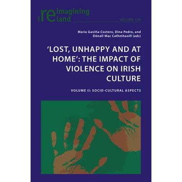 'Lost, Unhappy and at Home' the Impact of Violence on Irish Culture: Volume II: Socio-Cultural Aspects