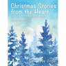 Christmas Stories from the Heart: 25 Stories to Rekindle Your Christmas Flame
