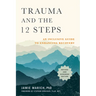Trauma and the 12 Steps, Revised and Expanded: An Inclusive Guide to Enhancing Recovery