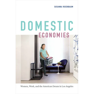 Domestic Economies: Women, Work, and the American Dream in Los Angeles