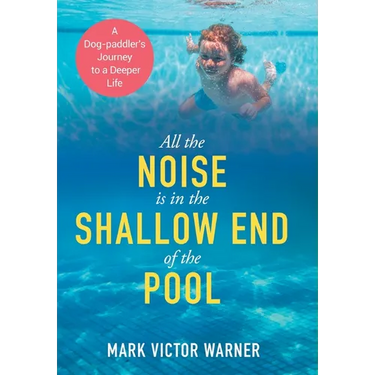 All the Noise is in the Shallow End of the Pool: A Dog-paddler's Journey to a Deeper Life
