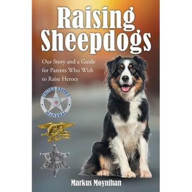 Raising Sheepdogs: Our Story and a Guide for Parents Who Wish to Raise Heroes