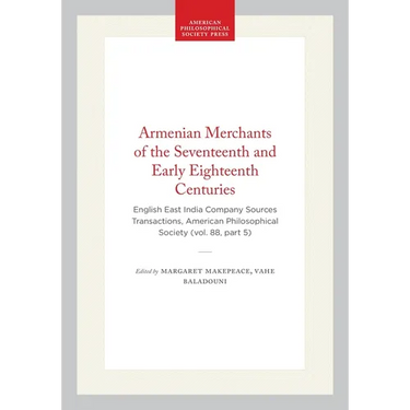 Armenian Merchants of the Seventeenth and Early Eighteenth Centuries: English East India Company Sources Transactions, American Philosophical Society