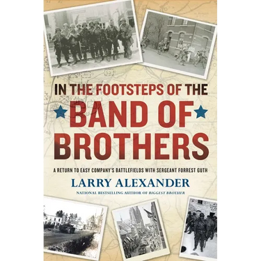 In the Footsteps of the Band of Brothers: A Return to Easy Company's Battlefields with Sergeant Forrest Guth