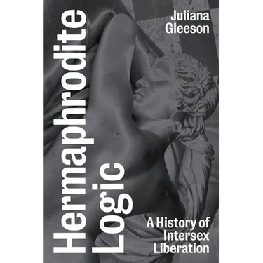 Hermaphrodite Logic: A History of Intersex Liberation