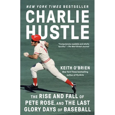 Charlie Hustle: The Rise and Fall of Pete Rose, and the Last Glory Days of Baseball
