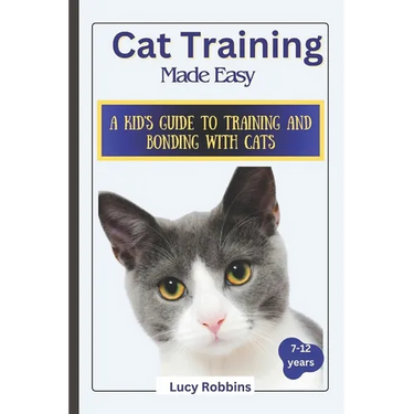 Cat Training Made Easy: A Kid's Guide to Training and Bonding with Cats