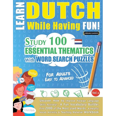 Learn Dutch While Having Fun! - For Adults: Easy to Advanced - Study 100 Essential Thematics with Word Search Puzzles - Vol.1