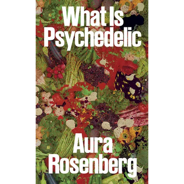 Aura Rosenberg: What Is Psychedelic