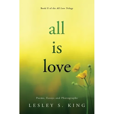 All Is Love: Poems, Essays and Photographs