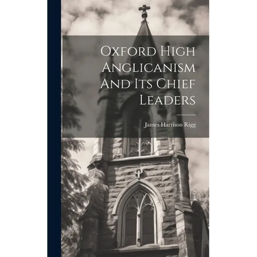 Oxford High Anglicanism And Its Chief Leaders