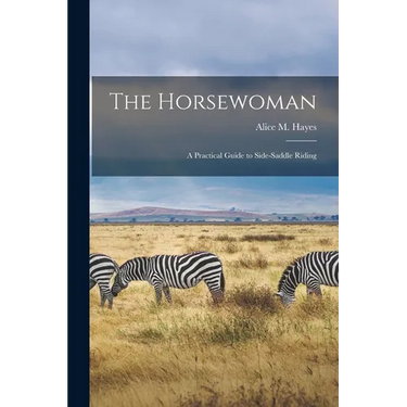 The Horsewoman: A Practical Guide to Side-Saddle Riding