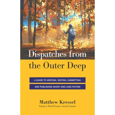 Dispatches from the Outer Deep: A Guide to Writing, Editing, Submitting, and Publishing Long and Short Fiction