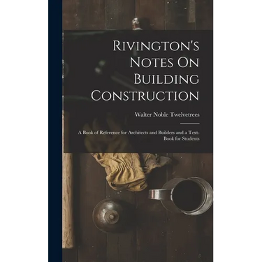 Rivington's Notes On Building Construction: A Book of Reference for Architects and Builders and a Text-Book for Students