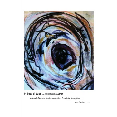 In Boca Di Lupo: A Novel of Artistic Destiny, Aspiration, Creativity, Recognition... and Fracture....