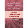 Applied Behavior Analysis Concepts and Definitions: A Parent Consultation Curriculum: Parent Guide