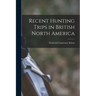 Recent Hunting Trips in British North America