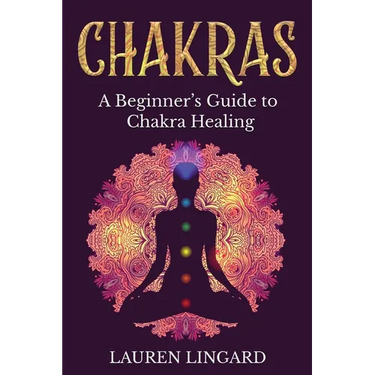 Chakras: A Beginner's Guide to Chakra Healing