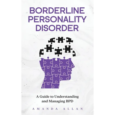 Borderline Personality Disorder: A Guide to Understanding and Managing BPD