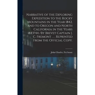 Narrative of the Exploring Expedition to the Rocky Mountains in the Year 1842, and to Oregon and North California in the Years 1843?44 /By Brevet Capt