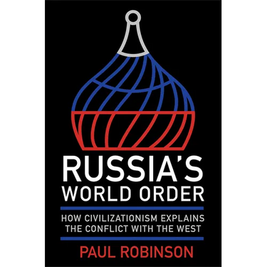 Russia's World Order: How Civilizationism Explains the Conflict with the West