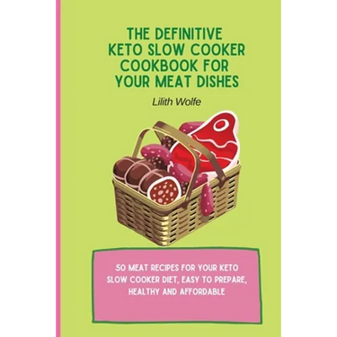 The Definitive Keto Slow Cooker Cookbook for your Meat Dishes: 50 meat recipes for your keto slow cooker diet, easy to prepare, healthy and affordable