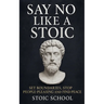 Say No Like a Stoic: Set Boundaries, Stop People-Pleasing and Find Peace