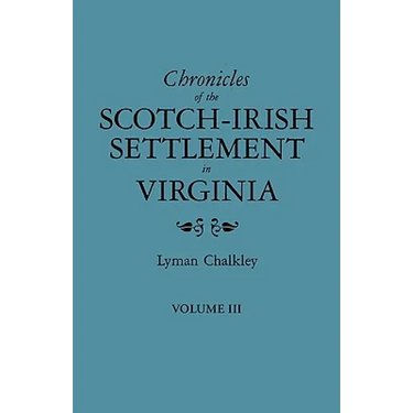 Chronicles of the Scotch-Irish Settlement in Virginia. Extracted from the Original Court Records of Augusta County, 1745-1800. Volume III