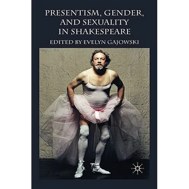 Presentism, Gender, and Sexuality in Shakespeare