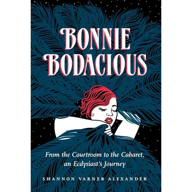 Bonnie Bodacious: From the Courtroom to the Cabaret, an Ecdysiast's Journey