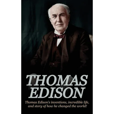 Thomas Edison: Thomas Edison's Inventions, Incredible Life, and Story of How He Changed the World