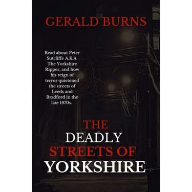 The Deadly Streets of Yorkshire: Read about Peter Sutcliffe A.K.A The Yorkshire Ripper and how his reign of terror quietened the streets of Leeds and
