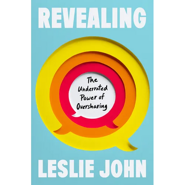 Revealing: The Underrated Power of Oversharing
