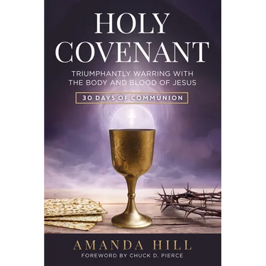 Holy Covenant: Triumphantly Warring with the Body and Blood of Jesus: 30 Days of Communion