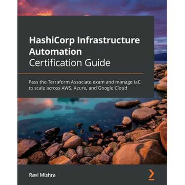 HashiCorp Infrastructure Automation Certification Guide: Pass the Terraform Associate exam and manage IaC to scale across AWS, Azure, and Google Cloud
