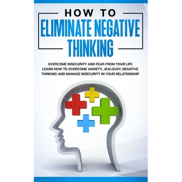 How to Eliminate Negative Thinking: How to Eliminate Negative Thinking, Overcome Insecurity and Fear from Your Life & learn How to overcome anxiety, j