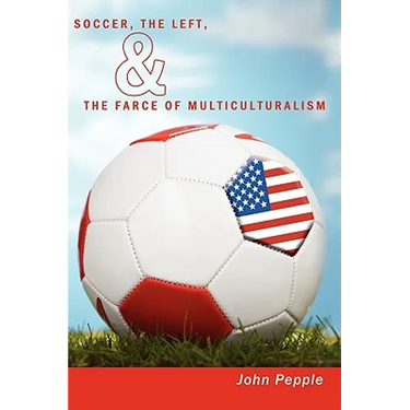 Soccer, the Left, & the Farce of Multiculturalism