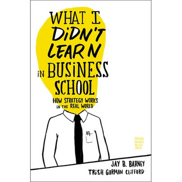 What I Didn't Learn in Business School: How Strategy Works in the Real World