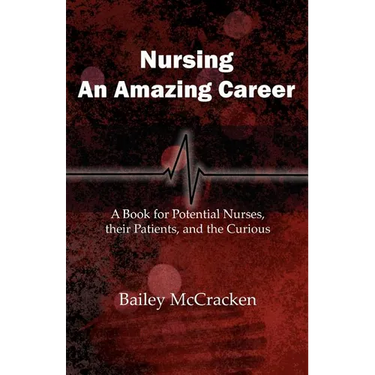 Nursing, an Amazing Career: A book for potential nurses, their patients, and the curious