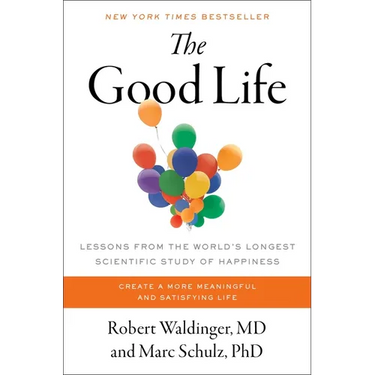 The Good Life: Lessons from the World's Longest Scientific Study of Happiness