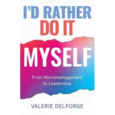 I'd Rather Do It Myself: From Micromanagement to Leadership