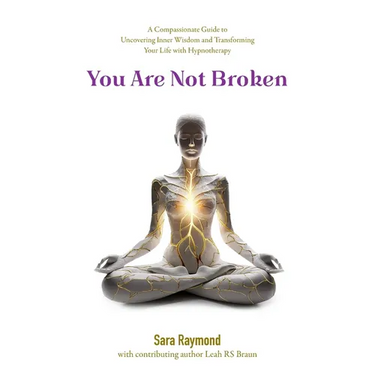 You Are Not Broken: A Compassionate Guide to Uncovering Inner Wisdom and Transforming Your Life with Hypnotherapy
