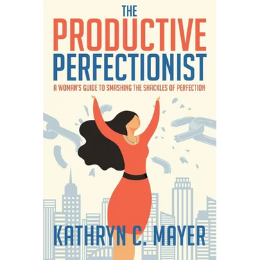 The Productive Perfectionist: A Woman's Guide to Smashing the Shackles of Perfection
