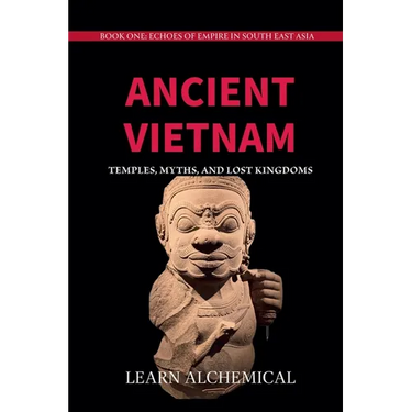 Ancient Vietnam: Temples, Myths and Lost Kingdoms