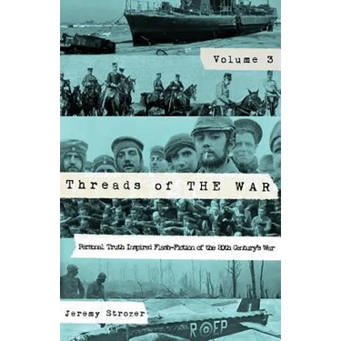 Threads of The War, Volume III: Personal Truth-Inspired Flash-Fiction of The 20th Century's War