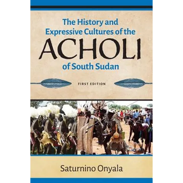 The History and Expressive Cultures of the Acholi of South Sudan